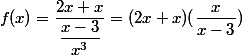 f(x)=\dfrac{2x+x}{\dfrac{x-3}{x^3}}=(2x+x)(\dfrac{x}{x-3})